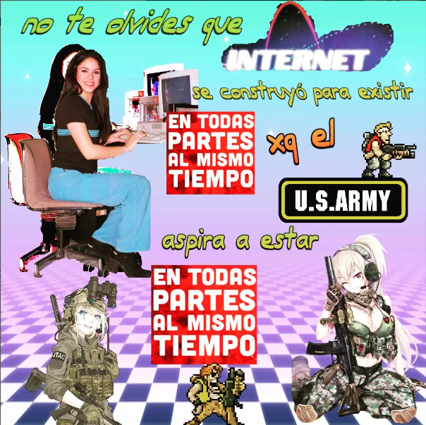 Mem: "no te olvides que internet se construyó para estar en todas partes xq el US army aspira a estar en todas partes"